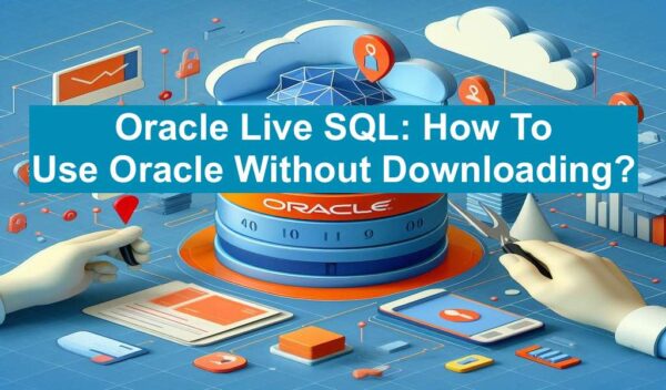 Oracle Live SQL: How To Use Oracle Without Downloading?